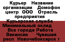 Курьер › Название организации ­ Домофон центр, ООО › Отрасль предприятия ­ Курьерская служба › Минимальный оклад ­ 1 - Все города Работа » Вакансии   . Чувашия респ.,Новочебоксарск г.